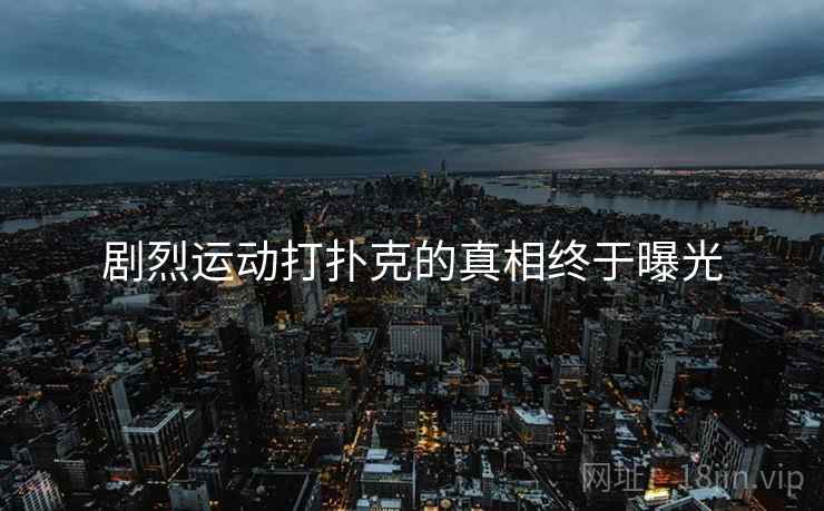 剧烈运动打扑克的真相终于曝光