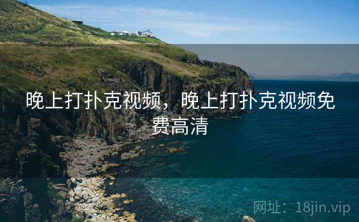 晚上打扑克视频，晚上打扑克视频免费高清