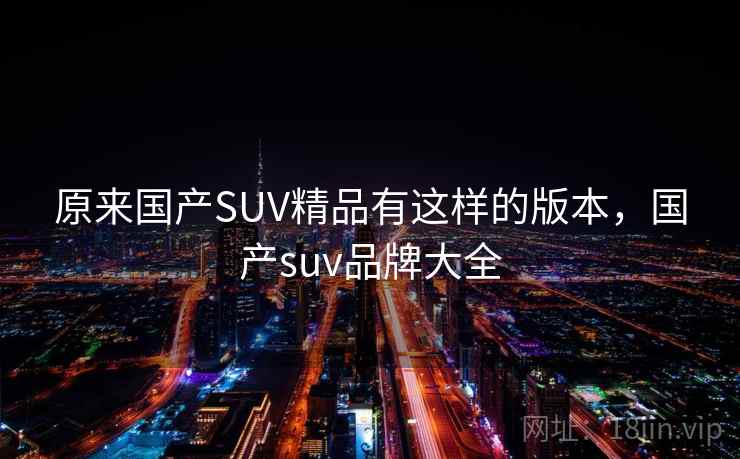 原来国产SUV精品有这样的版本，国产suv品牌大全