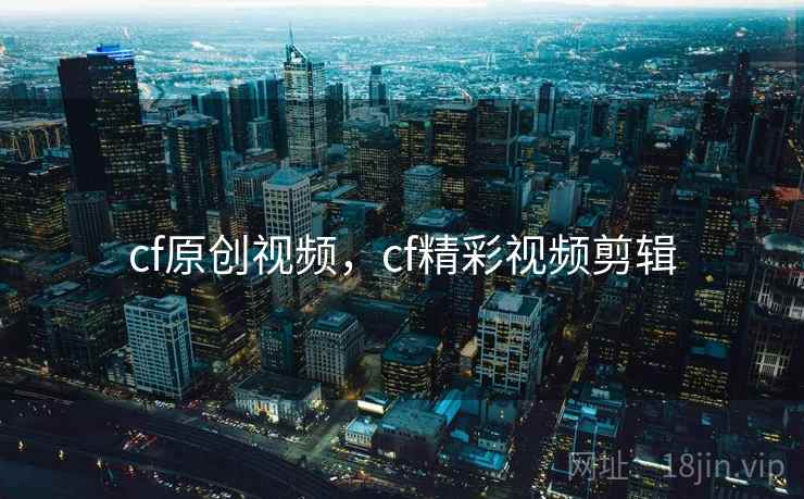 cf原创视频，cf精彩视频剪辑