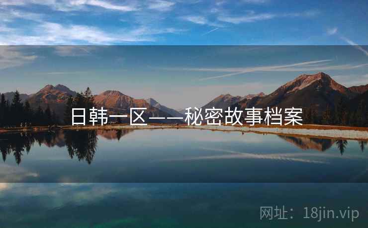 日韩一区——秘密故事档案 日韩一区——秘密故事档案